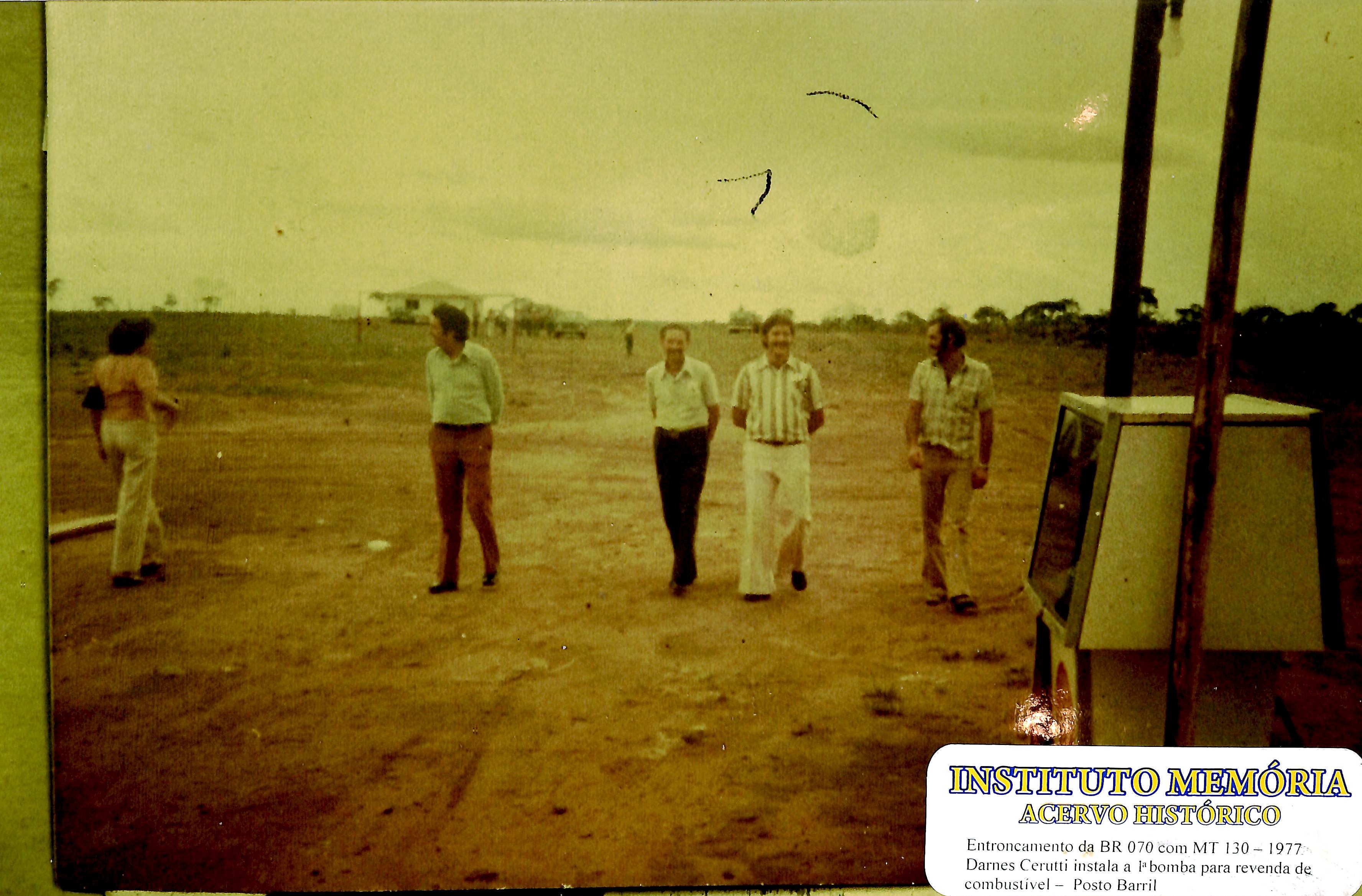 Entroncamento da BR-070 com a MT-130 - 1977. Darnes Cerutti instala a 1ª bomba para revenda de combustível - Posto Barril